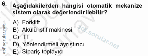 6. soru: Aşağıdakilerden hangisi otomatik mekanize sistem olarak değerlendirilebilir? A) Forklift B) Akülü istif makinesi C) T…