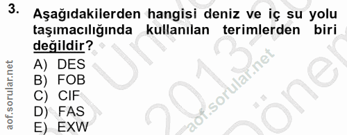 3. soru: Aşağıdakilerden hangisi deniz ve iç su yolu taşımacılığında kullanılan terimlerden biri değildir? A) DES B) FOB sorul…