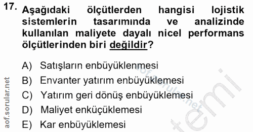 17. soru: Aşağıdaki ölçütlerden hangisi lojistik sistemlerin tasarıminda ve analizinde kullanılan maliyete dayalı nicel perform…