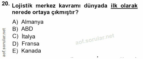 20. soru: Lojistik merkez kavramı dünyada ilk olarak nerede ortaya çıkmıştır? A) Almanya B) ABD C) Italya D) Fransa E) Kanada