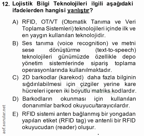 12. soru: Lojistik Bilgi Teknolojileri ilgili aşağıdaki ifadelerden hangisi yanlıştır? A) RFID, OTNT (Otomatik Tanima ve Veri T…