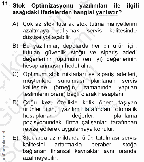 11. soru: Stok Optimizasyonu yazılımları ile ilgili aşağıdaki ifadelerden hangisi yanlıştır? A) Çok az stok tutarak stok tutma…