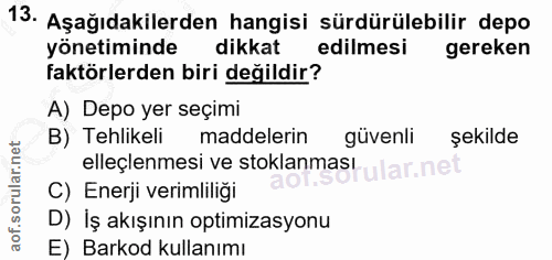 13. soru: Aşağıdakilerden hangisi sürdürülebilir depo yönetiminde dikkat edilmesi gereken faktörlerden biri değildir? A) Depo y…