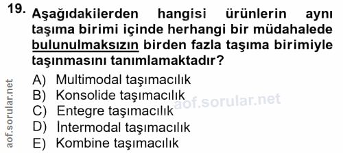 19. soru: Aşağıdakilerden hangisi ürünlerin aynı taşıma birimi içinde herhangi bir müdahalede bulunulmaksızın birden fazla taşı…