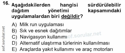 16. soru: Aşağıdakilerden hangisi sürdürülebilir dağıtım yönetimi kapsamındaki uygulamalardan biri değildir? A) Milk run uygula…