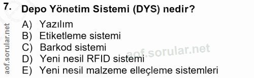 7. soru: Depo Yönetim Sistemi (DYS) nedir? A) Yazılım B) Etiketleme sistemi D) Yeni nesil RFID sistemi C) Barkod sistemi E) Ye…
