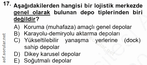 17. soru: Aşağıdakilerden hangisi bir lojistik merkezde genel olarak bulunan depo tiplerinden biri değildir? A) Koruma (muhafaz…