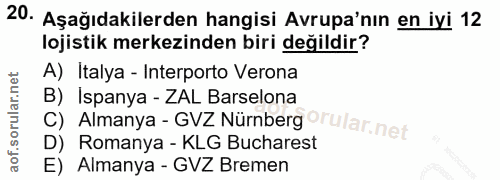 20. soru: Aşağıdakilerden hangisi Avrupa'nın en iyi 12 lojistik merkezinden biri değildir? A) Italya - Interporto Verona B) Isp…