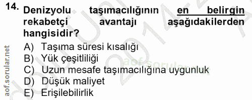 14. soru: Denizyolu taşımacılığının en belirgin rekabetçi avantaji aşağıdakilerden hangisidir? A) Taşıma süresi kısalığı B) Yük…