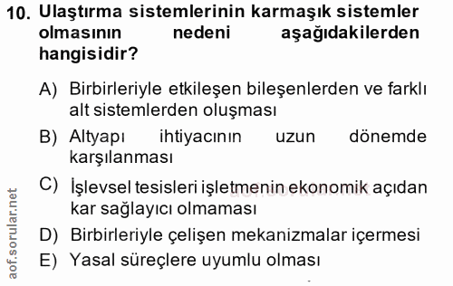 10. soru: Ulaştırma sistemlerinin karmaşık sistemler olmasının nedeni aşağıdakilerden hangisidir? A) Birbirleriyle etkileşen bi…