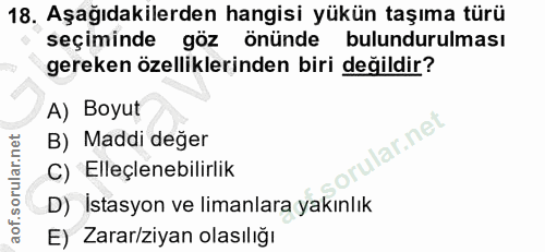 18. soru: Aşağıdakilerden hangisi yükün taşıma türü seçiminde göz önünde bulundurulması gereken özelliklerinden biri değildir?…