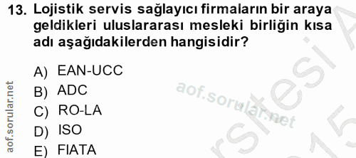 13. soru: Lojistik servis sağlayıcı firmaların bir araya geldikleri uluslararası mesleki birliğin kısa adı aşağıdakilerden hang…