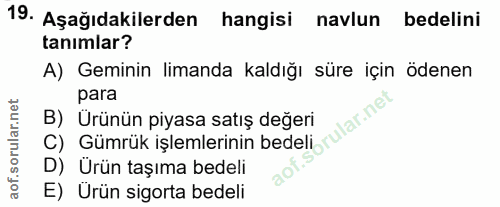 19. soru: Aşağıdakilerden hangisi navlun bedelini tanimlar? A) Geminin limanda kaldığı süre için ödenen para C) Gümrük işlemler…