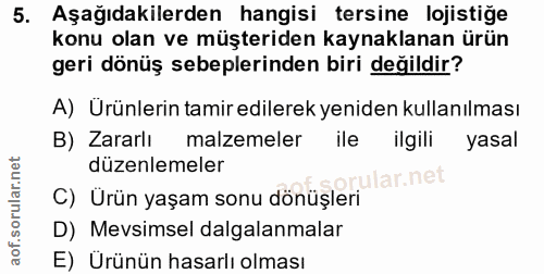 5. soru: Aşağıdakilerden hangisi tersine lojistiğe konu olan ve müşteriden kaynaklanan ürün geri dönüş sebeplerinden biri deği…