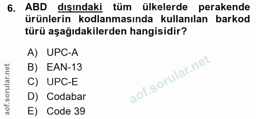 6. soru: ABD dışındaki tüm ülkelerde perakende ürünlerin kodlanmasında kullanılan barkod türü aşağıdakilerden hangisidir? A) U…