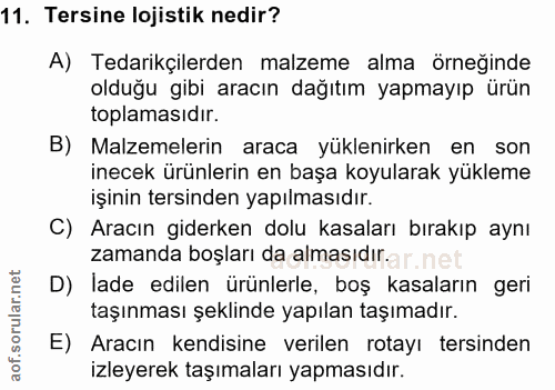 11. soru: Tersine lojistik nedir? A) Tedarikçilerden malzeme alma örneğinde olduğu gibi aracın dağıtım yapmayıp ürün toplamasıd…