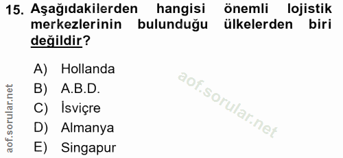 15. soru: Aşağıdakilerden hangisi önemli lojistik merkezlerinin bulunduğu ülkelerden biri değildir? A) Hollanda B) A.B.D. C) Is…