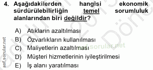 4. soru: Aşağıdakilerden hangisi ekonomik sürdürülebilirliğin temel sorumluluk alanlarından biri değildir? A) Atıkların azaltı…
