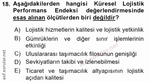 18. soru: Aşağıdakilerden hangisi Küresel Lojistik Performans Endeksi değerlendirmesinde esas alınan ölçütlerden biri değildir?…