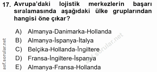 17. soru: Avrupa'daki lojistik merkezlerin başarı sıralamasında aşağıdaki ülke gruplarından hangisi öne çıkar? A) Almanya-Danim…