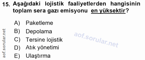 15. soru: Aşağıdaki lojistik faaliyetlerden hangisinin toplam sera gazı emisyonu en yüksektir? A) Paketleme B) Depolama C) Ters…