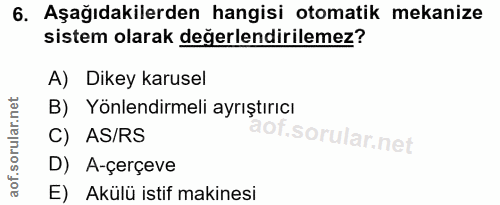 6. soru: Aşağıdakilerden hangisi otomatik mekanize sistem olarak değerlendirilemez? A) Dikey karusel B) Yönlendirmeli ayrıştır…