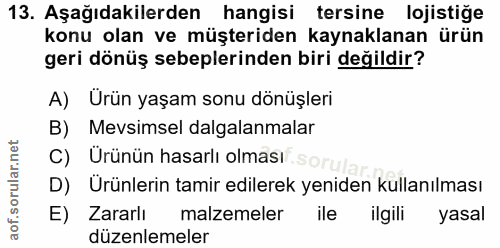 13. soru: Aşağıdakilerden hangisi tersine lojistiğe konu olan ve müşteriden kaynaklanan ürün geri dönüş sebeplerinden biri deği…