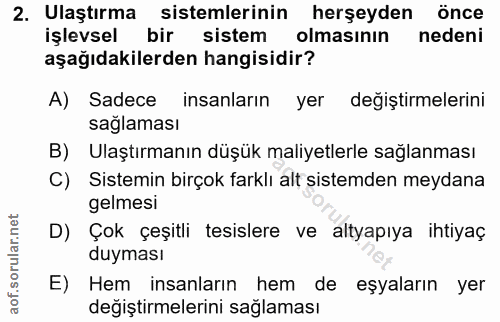 2. soru: Ulaştırma sistemlerinin herşeyden önce işlevsel bir sistem olmasının nedeni aşağıdakilerden hangisidir? A) Sadece ins…