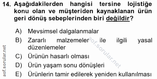 14. soru: Aşağıdakilerden hangisi tersine lojistiğe konu olan ve müşteriden kaynaklanan ürün geri dönüş sebeplerinden biri deği…