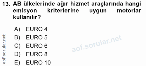 13. soru: AB ülkelerinde ağır hizmet araçlarında hangi emisyon kriterlerine uygun motorlar kullanılır? A) EURO 4 B) EURO 5 C) E…