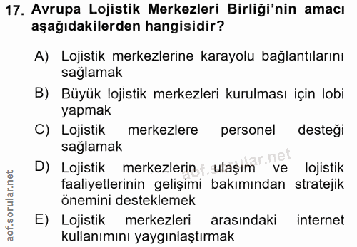 17. soru: Avrupa Lojistik Merkezleri Birliği'nin amacı aşağıdakilerden hangisidir? A) Lojistik merkezlerine karayolu bağlantıla…