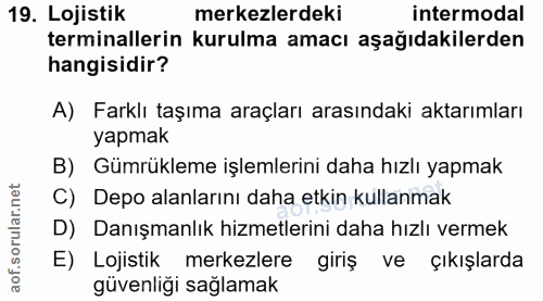 19. soru: Lojistik merkezlerdeki intermodal terminallerin kurulma amacı aşağıdakilerden hangisidir? A) Farklı taşıma araçları a…