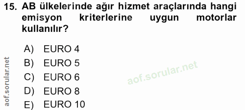 15. soru: AB ülkelerinde ağır hizmet araçlarında hangi emisyon kriterlerine uygun motorlar kullanılır? A) EURO 4 B) EURO 5 C) E…