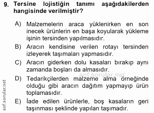 9. soru: Tersine lojistiğin tanımı aşağıdakilerden hangisinde verilmiştir? A) Malzemelerin araca yüklenirken en son inecek ürü…