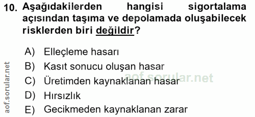 10. soru: Aşağıdakilerden hangisi sigortalama açısından taşıma ve depolamada oluşabilecek risklerden biri değildir? A) Elleçlem…