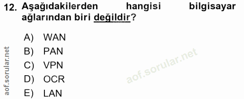 12. soru: Aşağıdakilerden hangisi bilgisayar ağlarından biri değildir? A) WAN B) PAN C) VPN D) OCR E) LAN
