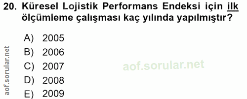 20. soru: Küresel Lojistik Performans Endeksi için ilk ölçümleme çalışması kaç yılında yapılmıştır? A) 2005 B) 2006 C) 2007 D)…