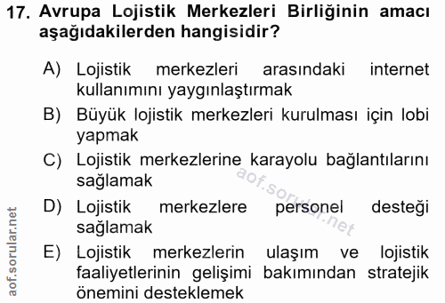 17. soru: Avrupa Lojistik Merkezleri Birliğinin amacı aşağıdakilerden hangisidir? A) Lojistik merkezleri arasındaki internet ku…