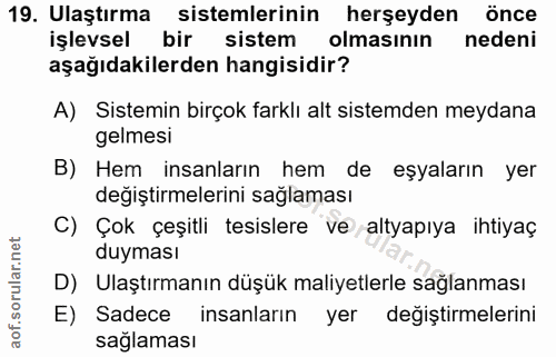19. soru: Ulaştırma sistemlerinin herşeyden önce işlevsel bir sistem olmasının nedeni aşağıdakilerden hangisidir? A) Sistemin b…