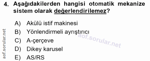 4. soru: Aşağıdakilerden hangisi otomatik mekanize sistem olarak değerlendirilemez? A) Akülü istif makinesi B) Yönlendirmeli a…