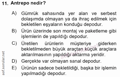 11. soru: Antrepo nedir? A) Gümrük sahasında yer alan ve serbest dolaşımda olmayan ya da ihraç edilmek için bekletilen eşyaları…