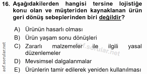 16. soru: Aşağıdakilerden hangisi tersine lojistiğe konu olan ve müşteriden kaynaklanan ürün geri dönüş sebeplerinden biri deği…
