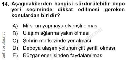 14. soru: Aşağıdakilerden hangisi sürdürülebilir depo yeri seçiminde dikkat edilmesi gereken konulardan biridir? A) Milk run ya…