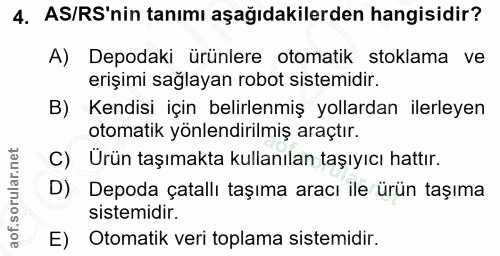 4. soru: AS/RS'nin tanımı aşağıdakilerden hangisidir? A) Depodaki ürünlere otomatik stoklama ve erişimi sağlayan robot sistemi…