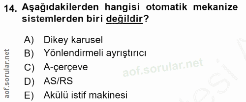 14. soru: Aşağıdakilerden hangisi otomatik mekanize sistemlerden biri değildir? A) Dikey karusel Yönlendirmeli ayrıştırıcı C) A…