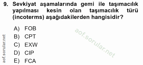 9. soru: Sevkiyat aşamalarında gemi ile taşımacılık yapılması kesin olan taşımacılık türü (incoterms) aşağıdakilerden hangisid…