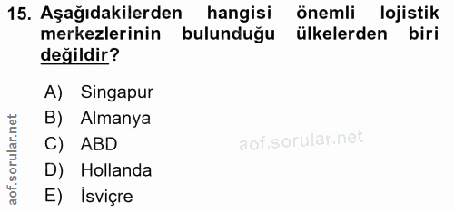 15. soru: Aşağıdakilerden hangisi önemli lojistik merkezlerinin bulunduğu ülkelerden biri değildir? A) Singapur B) Almanya C) A…