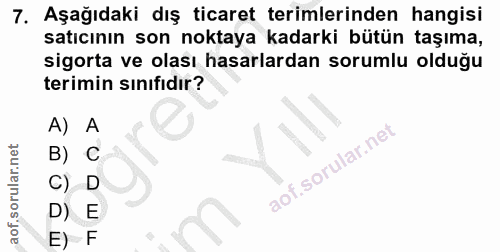7. soru: Aşağıdaki dış ticaret terimlerinden hangisi satıcının son noktaya kadarki bütün taşıma, sigorta ve olası hasarlardan…