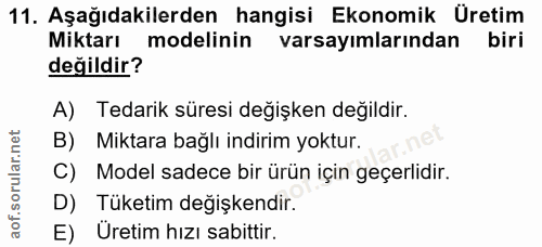 11. soru: Aşağıdakilerden hangisi Ekonomik Üretim Miktarı modelinin varsayımlarından biri değildir? A) Tedarik süresi değişken…