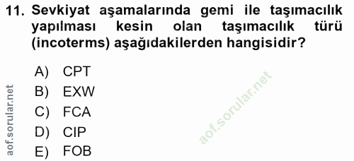 11. soru: Sevkiyat aşamalarında gemi ile taşımacılık yapılması kesin olan taşımacılık türü (incoterms) aşağıdakilerden hangisid…
